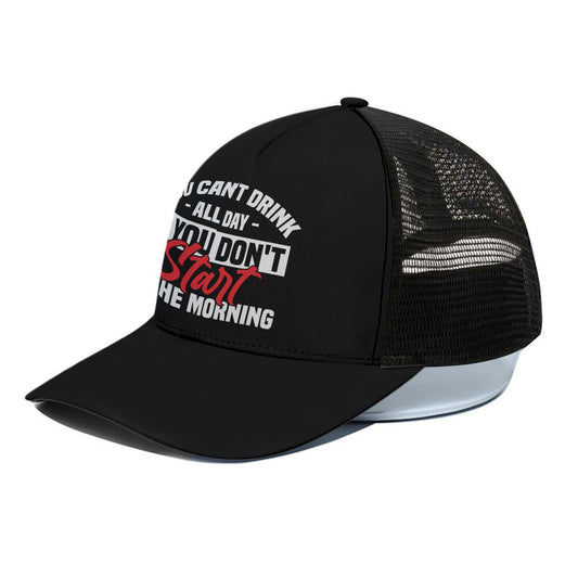 TRUCKER HAT - You can't drink all day unless you start in the morning