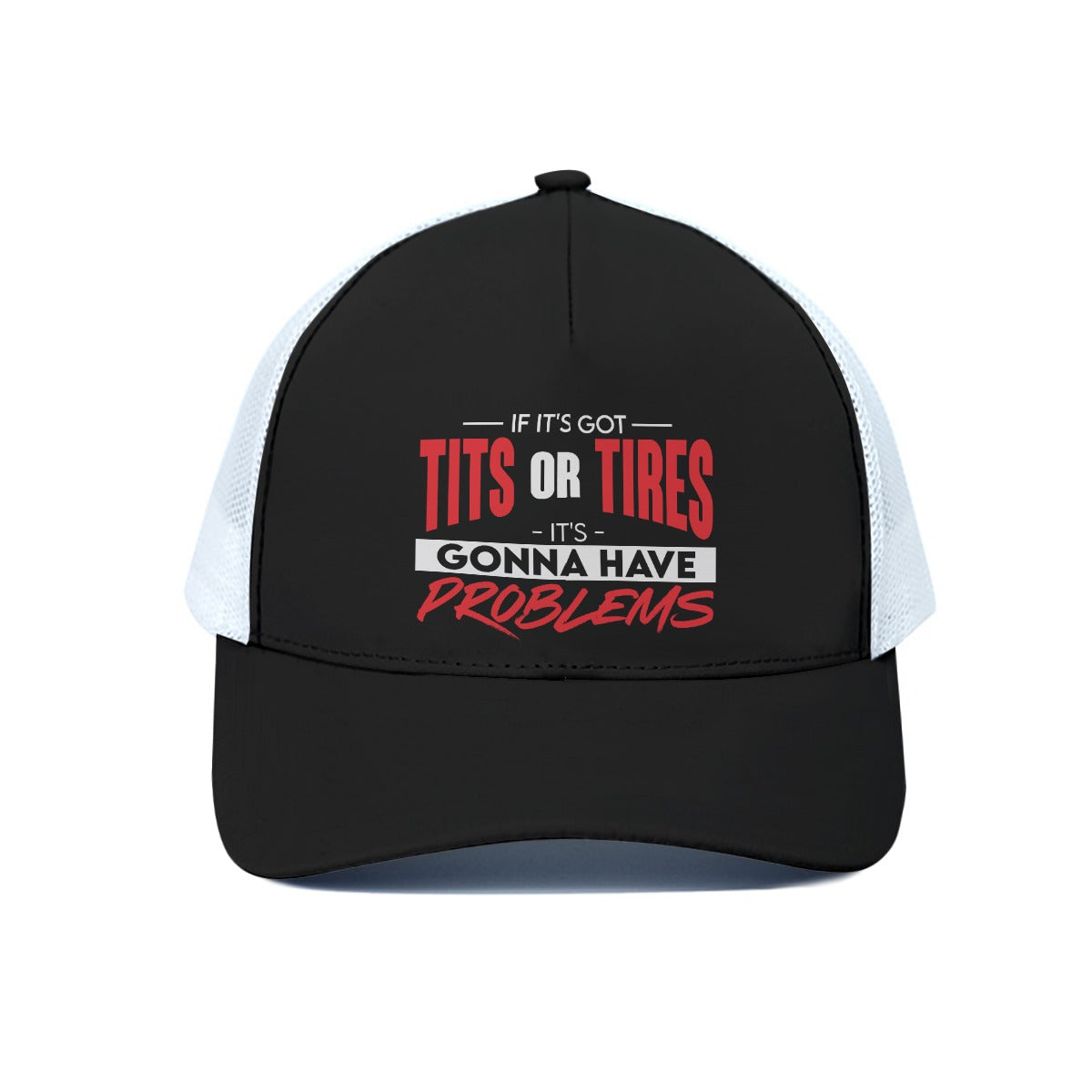 TRUCKER HAT - If it's got tits or tires it's gonna have problems