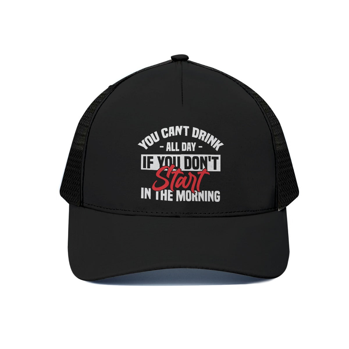 TRUCKER HAT - You can't drink all day unless you start in the morning